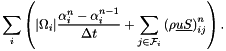 \[ \sum_i\left( |\Omega_i|\dfrac{\alpha_i^n - \alpha_i^{n-1}}{\Delta t} + \sum_{j\in\Face{\celli}}\left(\rho\vect{u}\vect{S}\right)_{ij}^n \right). \]