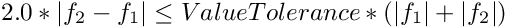 \[ 2.0 * | f_2 - f_1 | \le  ValueTolerance * ( | f_1 | + | f_2 | ) \]