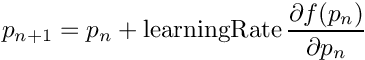 \[
       p_{n+1} = p_n
               + \mbox{learningRate}
               \, \frac{\partial f(p_n) }{\partial p_n}
\]