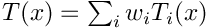 $T(x) = \sum_i w_i T_i(x)$