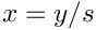 $x = y/s$