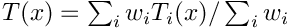 $T(x) = \sum_i w_i T_i(x) / \sum_i w_i $