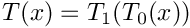 $T(x) = T_1 ( T_0(x) )$