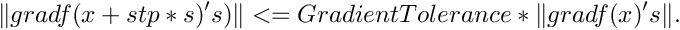 \[ \| gradf(x+stp*s)'s) \| <= GradientTolerance * \| gradf(x)'s \|. \]