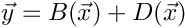 \[ \vec{y} = B(\vec{x}) + D(\vec{x}) \]