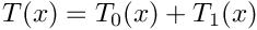 $T(x) = T_0(x) + T_1(x)$