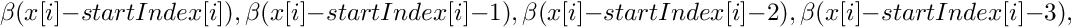 \[ \beta( x[i] - startIndex[i] ), \beta( x[i] - startIndex[i] - 1 ),
\beta( x[i] - startIndex[i] - 2 ), \beta( x[i] - startIndex[i] - 3 ), \]