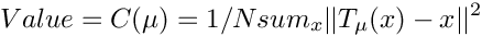 \[ Value = C(\mu) = 1/N sum_x ||T_{\mu}(x) - x||^2 \]