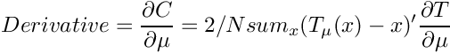 \[ Derivative = \frac{\partial C}{\partial\mu} = 2/N sum_x (T_{\mu}(x)-x)' \frac{\partial T}{\partial \mu} \]