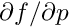 $\partial f / \partial p$