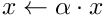 $x \gets \alpha \cdot x$