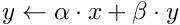 $y \gets \alpha \cdot x + \beta \cdot y$