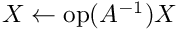 $ X \gets \mathrm{op}(A^{-1}) X$