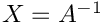 $X = A^{-1}$